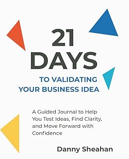 21 Days to Validating Your Business Idea: A Guided Journal to Help You Test Ideas, Find Clarity, and Move Forward with Confidence
