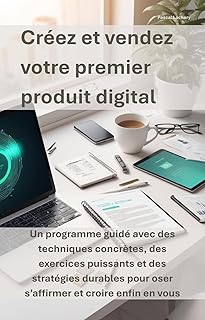 Créez et vendez votre premier produit digital: Le guide simple, sans jargon ni compétences techniques, pour générer vos premiers revenus en ligne dès aujourd’hui.
