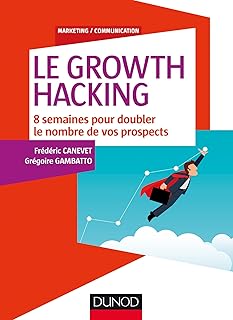 Le Growth Hacking - 8 semaines pour doubler le nombre de vos prospects: 8 semaines pour doubler le nombre de vos prospects