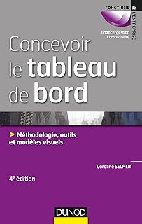 Concevoir le tableau de bord - 4e éd. - Méthodologie, outils et exemples visuels: Méthodologie, outils et exemples visuels