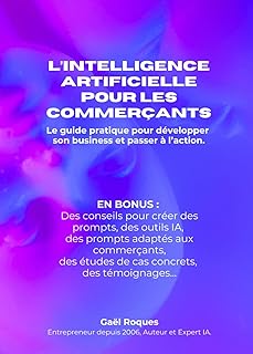 L’INTELLIGENCE ARTIFICIELLE pour les Commerçants: Le guide pratique pour développer son business et passer à l’action.